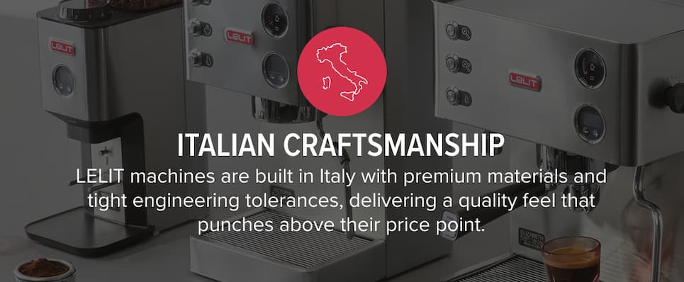 Italian Craftsmanship: LELIT machines are built in Italy with premium materials and tight engineering tolerances, delivering a quality feel that punches above their price point.