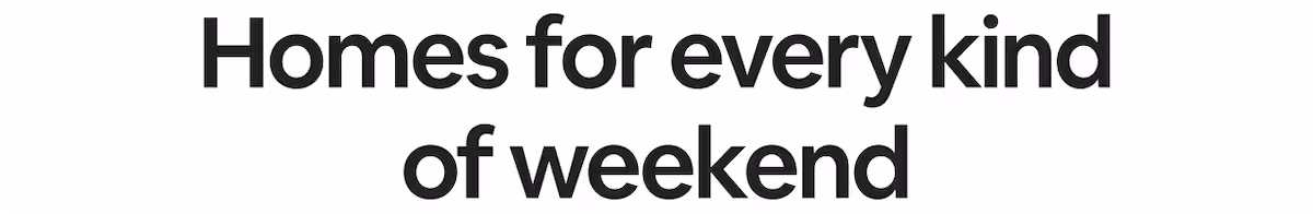 Homes for every kind of weekend