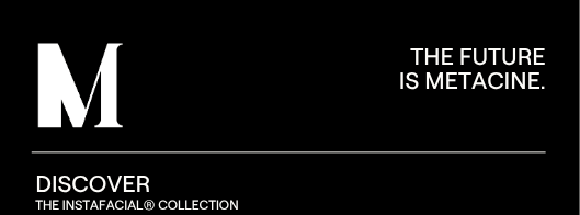 [Logo] M [Title] THE FUTURE IS METACINE [Link] Discover THE INSTAFACIAL COLLECTION