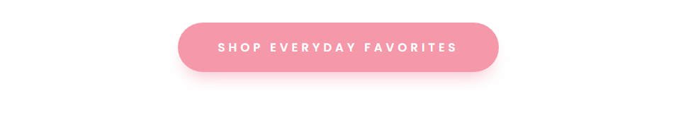 Shop Everyday Favorites