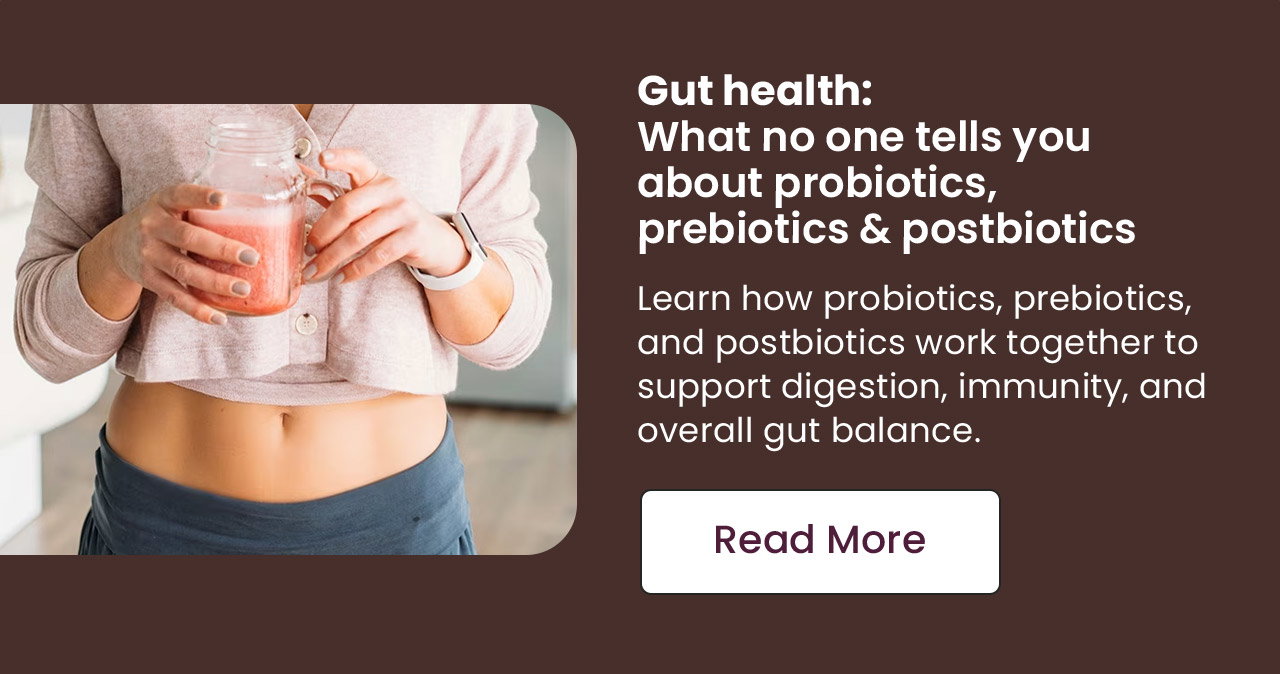 Gut Health: What No One Tells You About Probiotics, Prebiotics & Postbiotics. Learn how probiotics, prebiotics, and postbiotics work together to support digestion, immunity, and overall gut balance. Read More.