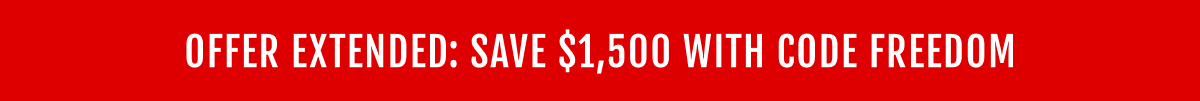 OFFER EXTENDED: SAVE $1,500 WITH CODE FREEDOM