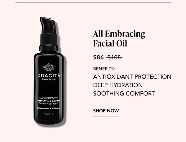 ll Embracing Hydrating Facial Oil — $86, regularly $108. Benefits: Antioxidant Protection, Deep Hydration, Soothing Comfort. Shop Now.