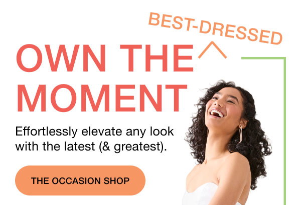 BEST-DRESSED | OWN THE MOMENT | Effortlessly elevate any look with the latest (& greatest) | THE OCCASION SHOP