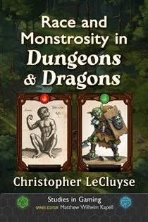 Race and Monstrosity in Dungeons & Dragons, by Christopher LeCluyse