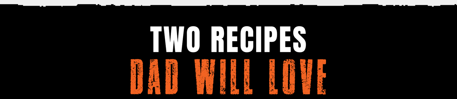 Two Recipes Dad Will Love