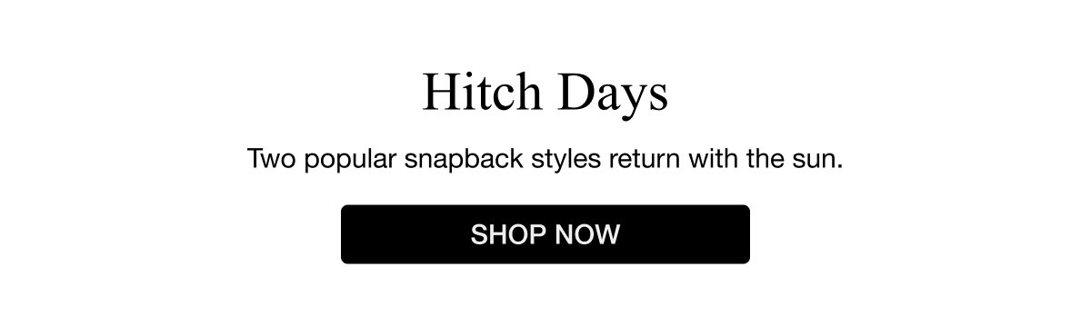 Hitch Days. Two popular snapback styles return with the sun. Shop Now