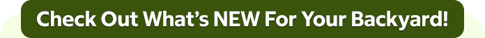 Check Out What's New For Your Backyard!