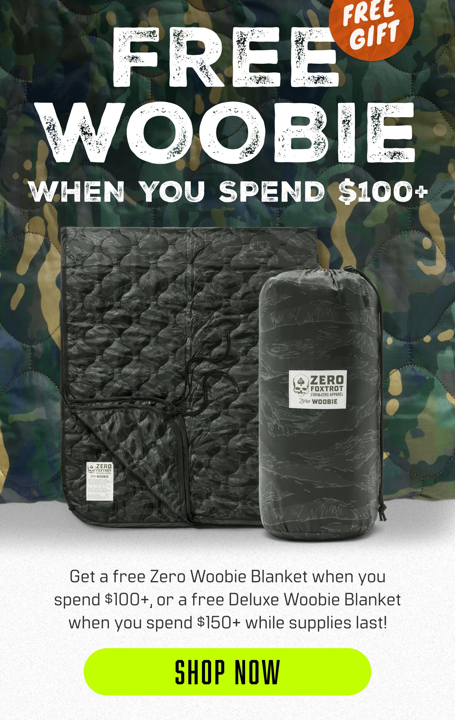 FREE GIFT: FREE WOOBIE WHEN YOU SPEND $100+ Get a free Zero Woobie Blanket when you spend $100+, or a free Deluxe Woobie Blanket when you spend $150+ while supplies last!