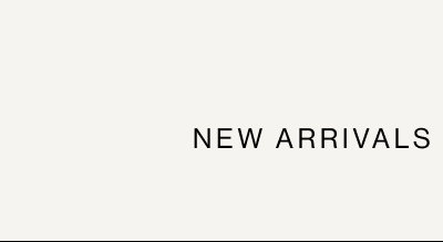 NEW ARRIVALS