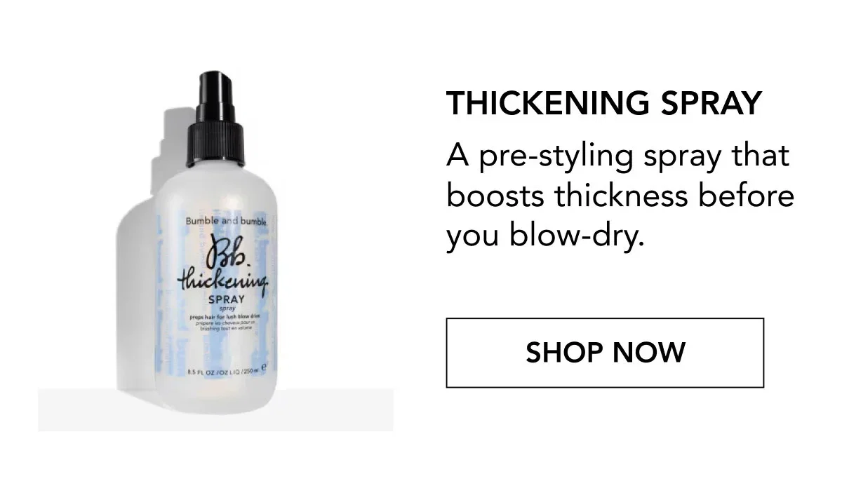 THICKENING SPRAY | A pre-styling spray that boosts thickness before you blow-dry. | SHOP NOW