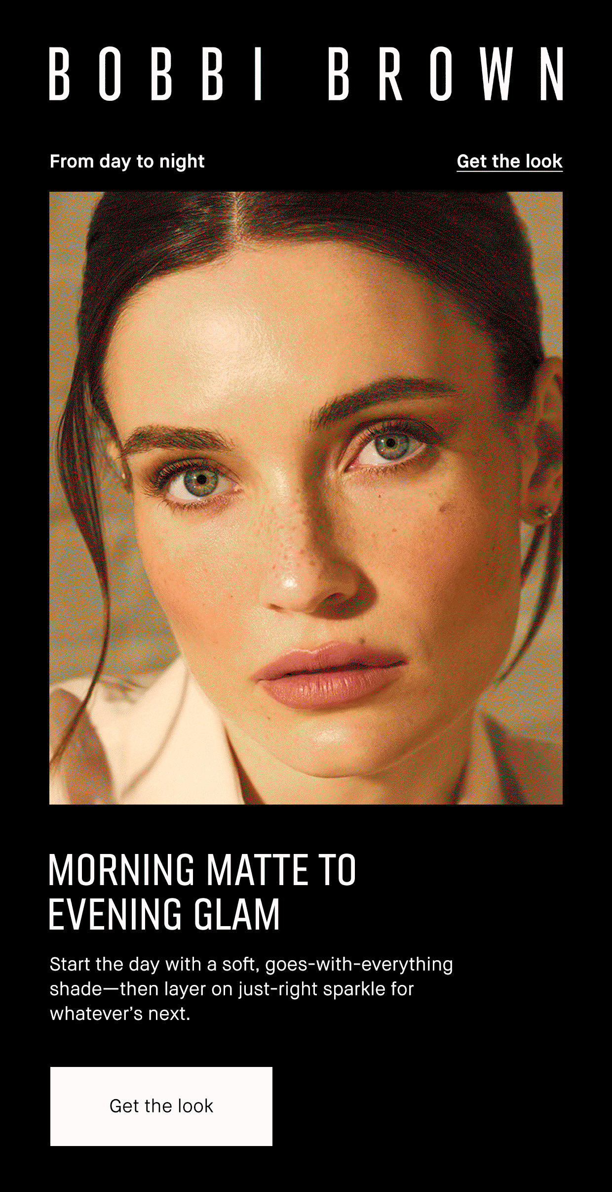 BOBBI BROWN | From day to night | Get the look | MORNING MATTE TO EVENING GLAM | Start the day with a soft, goes-with-'everything shade-then layer on just-right sparkle for whatever's next. | Get the look