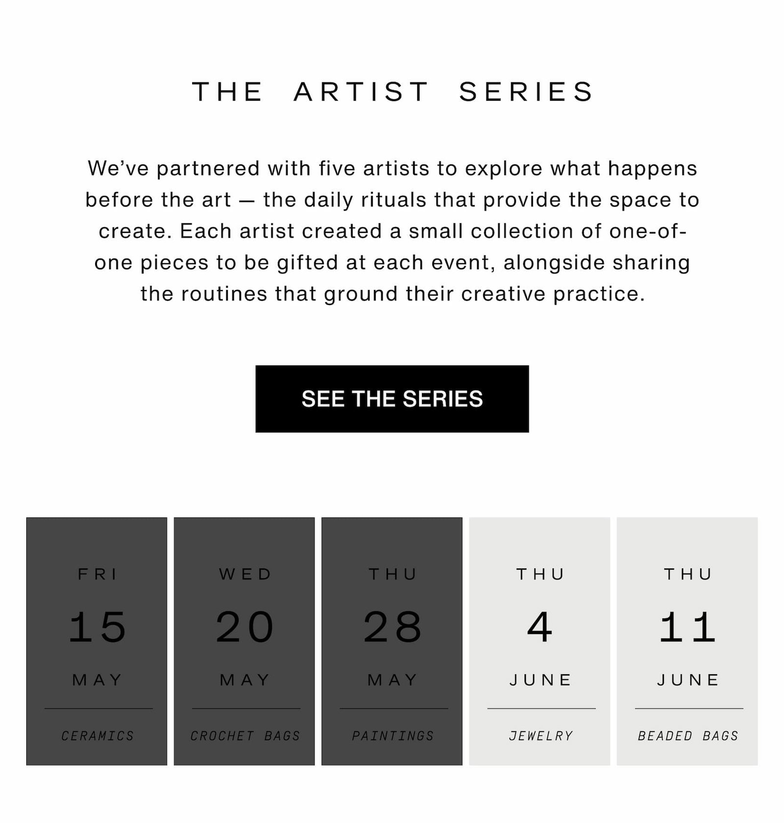 Click to view The Artist Series. We’ve partnered with five artists to explore what happens before the art — the daily rituals that provide the space to create. Each artist created a small collection of one-of-one pieces to be gifted at each event, alongside sharing the routines that ground their creative practice.