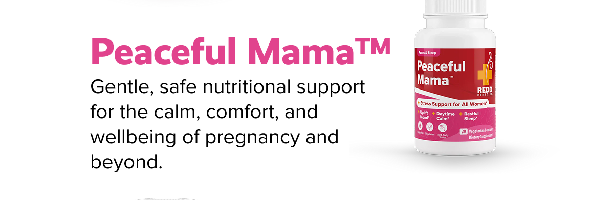Peaceful Mama™ | Gentle, safe nutritional support for the calm, comfort, and wellbeing of pregnancy and beyond.