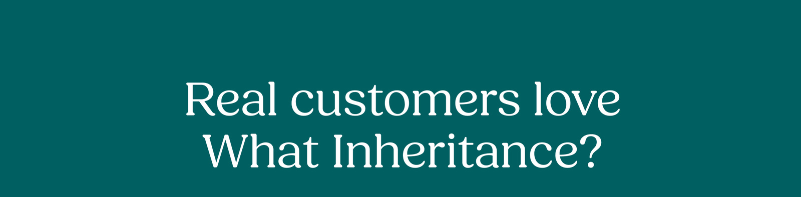 Real customers love What Inheritance? 