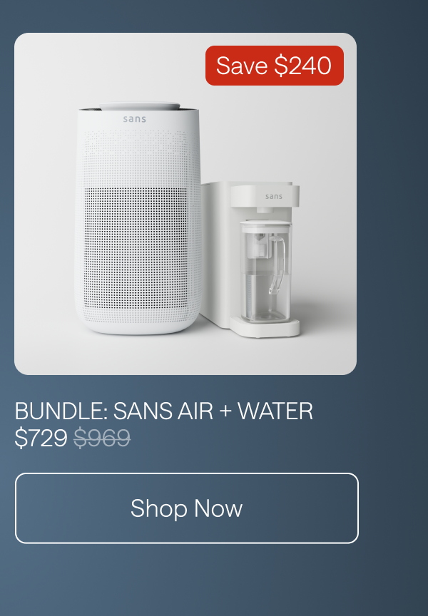 Bundle: Sans Air + Water. Save $240. Shop Now.