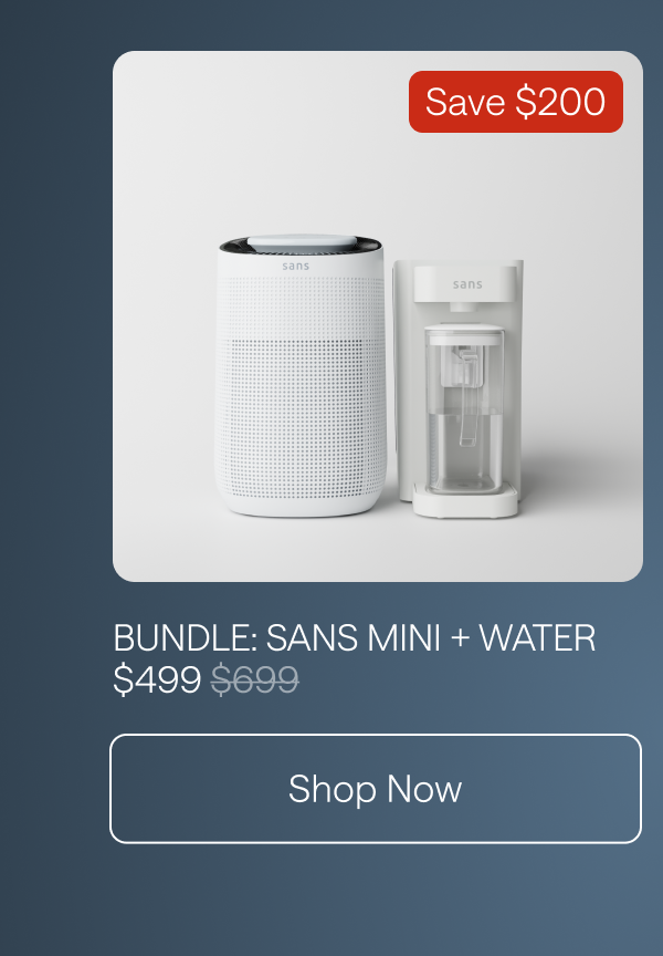 Bundle: Sans Mini + Water. Save $200. Shop Now.