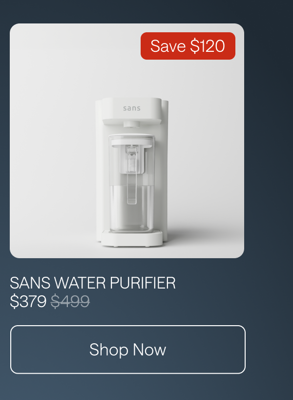 Save $120 on Sans Water Purifier. Shop Now. 