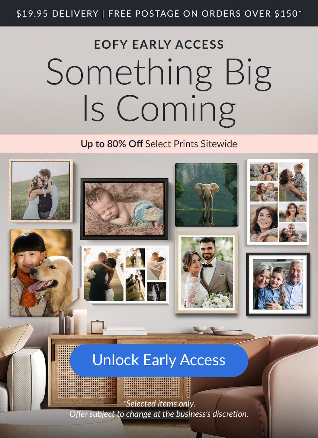 EOFY EARLY ACCESS Something Big Is Coming  Up to 80% Off Select Prints Sitewide