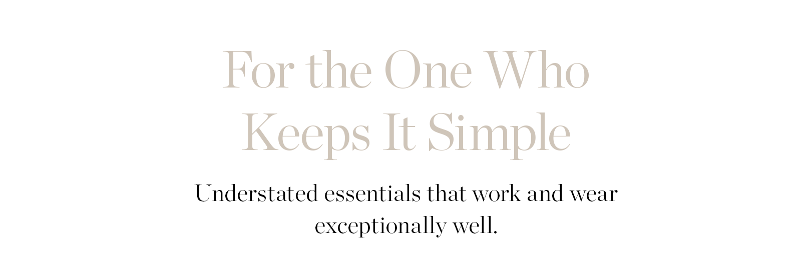 FOR THE ONE WHO KEEPS IT SIMPLE