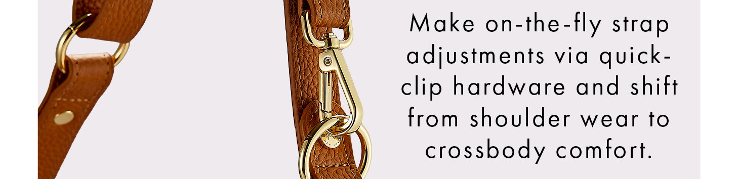 Make on-the-fly strap adjustments via quick-clip hardware and shift from shoulder wear to crossbody comfort.