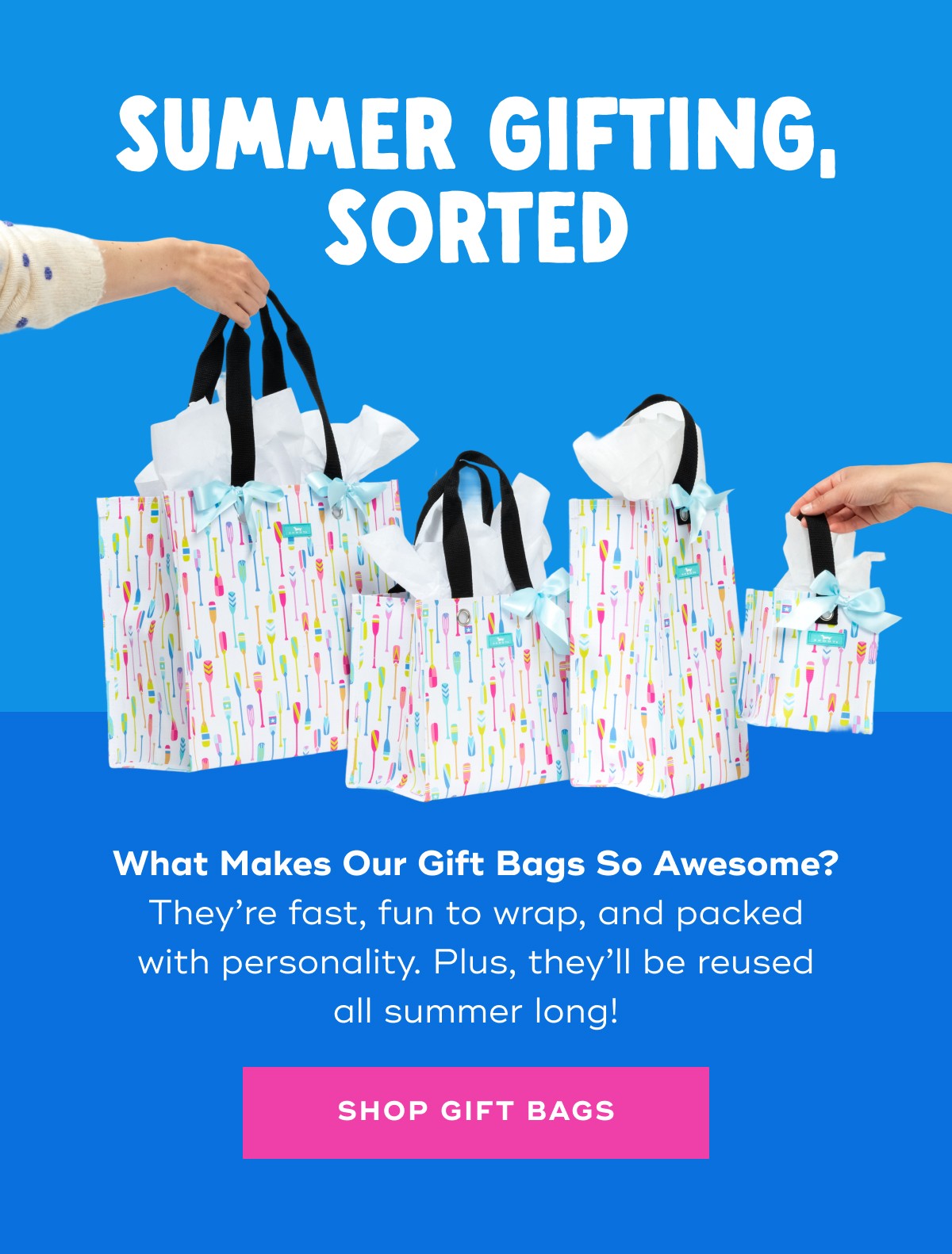 Summer Gifting, Sorted What Makes Our Gift Bags So Awesome? They’re fast, fun to wrap, and packed with personality. Plus, they’ll be reused all summer long!