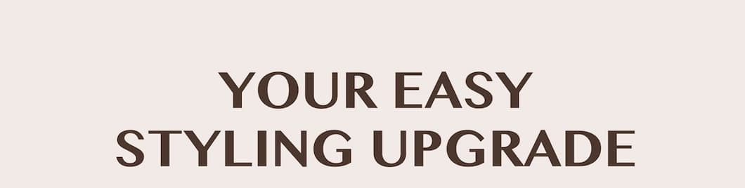 Your easy styling upgrade
