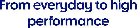 From everyday to high performance