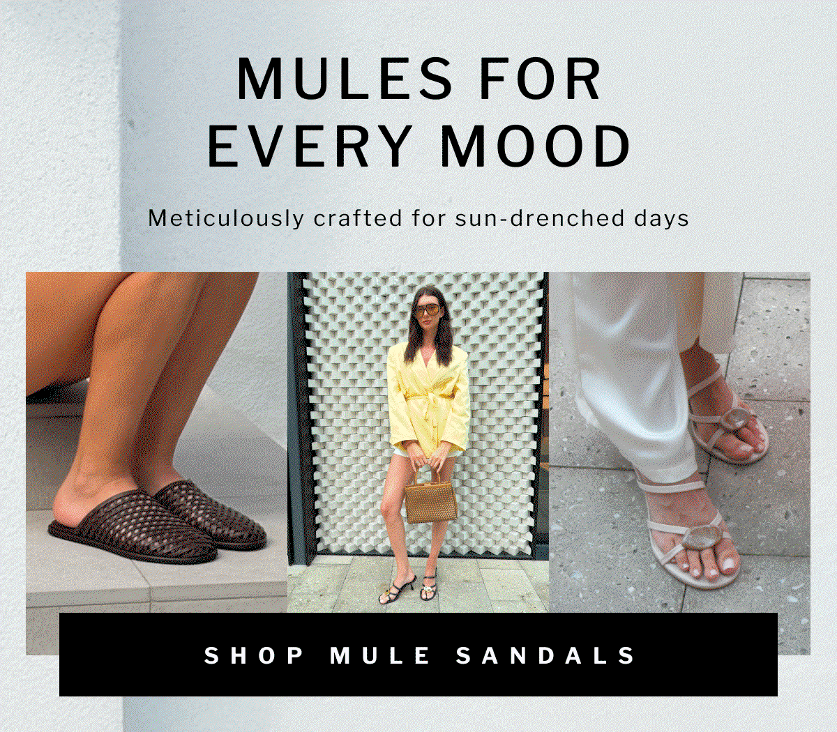 mules for every mood Meticulously crafted for sun-drenched days shop mule sandals shop mule sandals shop mules