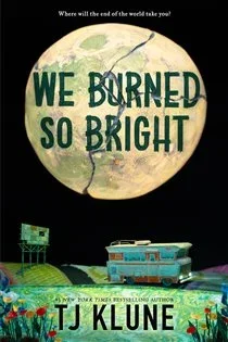 We Burned So Bright, by TJ Klune