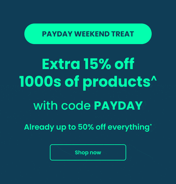 PAYDAY WEEKEND TREAT - Extra 15% off 1000s of products^ with code PAYDAY - Already up to 50% off everything*