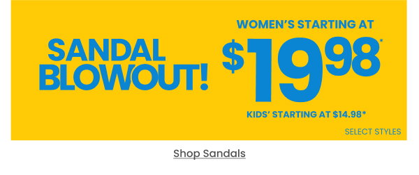 Sandal Blowout Sale Women's starting at $19.98 Kids' starting at $14.98