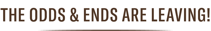 The Odds & Ends are leaving!