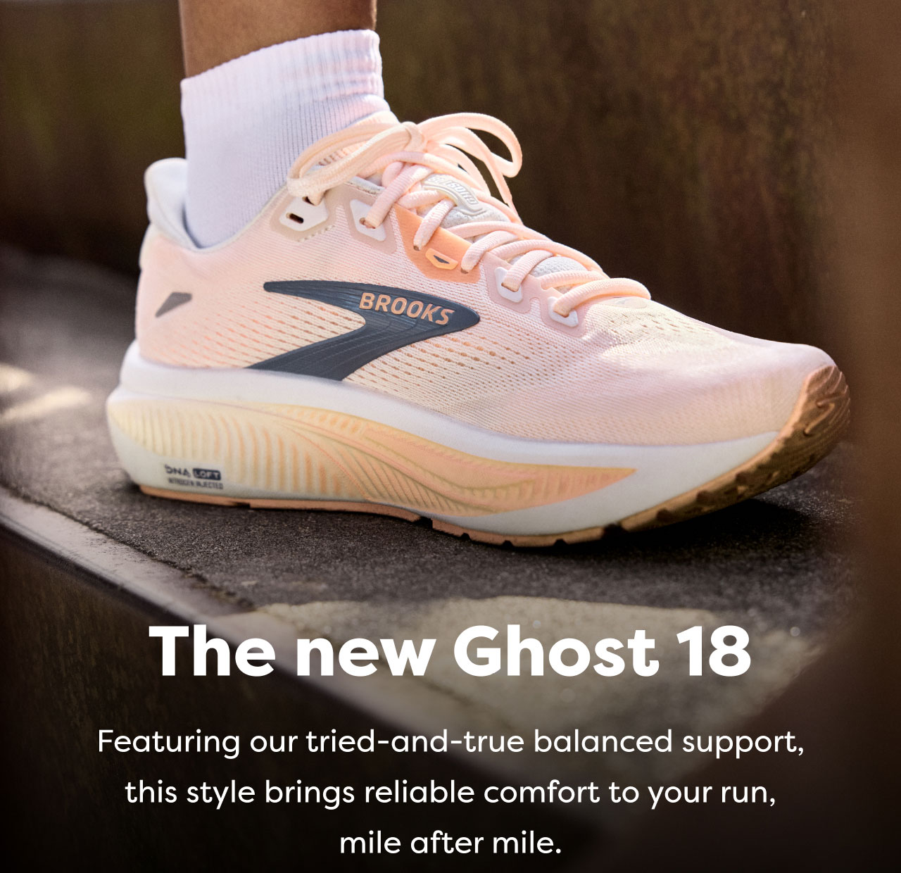 The new Ghost 18 | Featuring our tried-and-true balanced support, this style brings reliable comfort to your run, mile after mile.