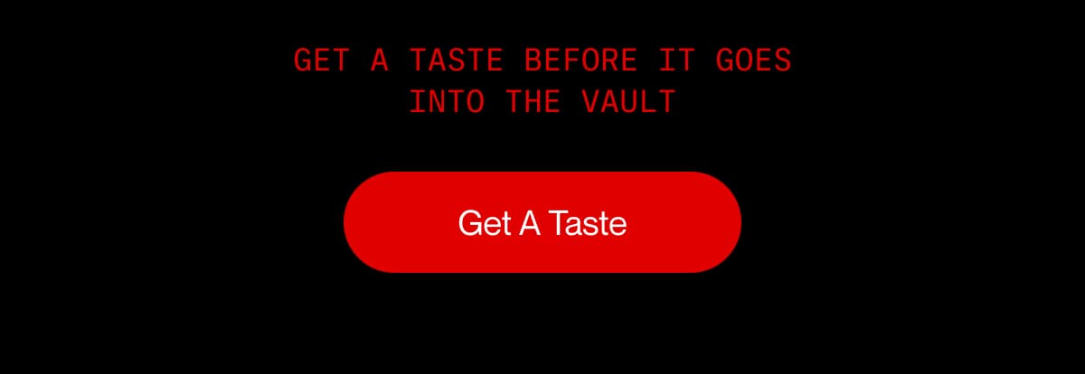 Get a taste before it goes into the vault | Get A Taste