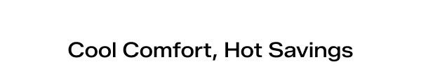 Cool Comfort, Hot Savings 