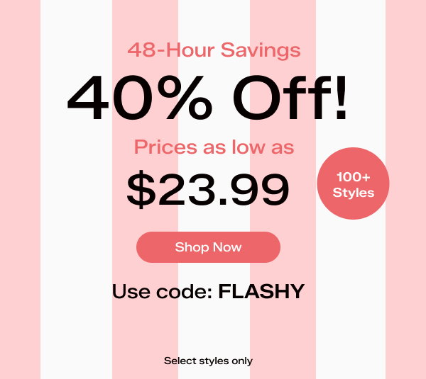 A striped pink and white background says 48-Hour Savings. 40% Off. Prices as low as $23.99 on 100+ styles. Select styles only. Use code FLASHY. Shop Now