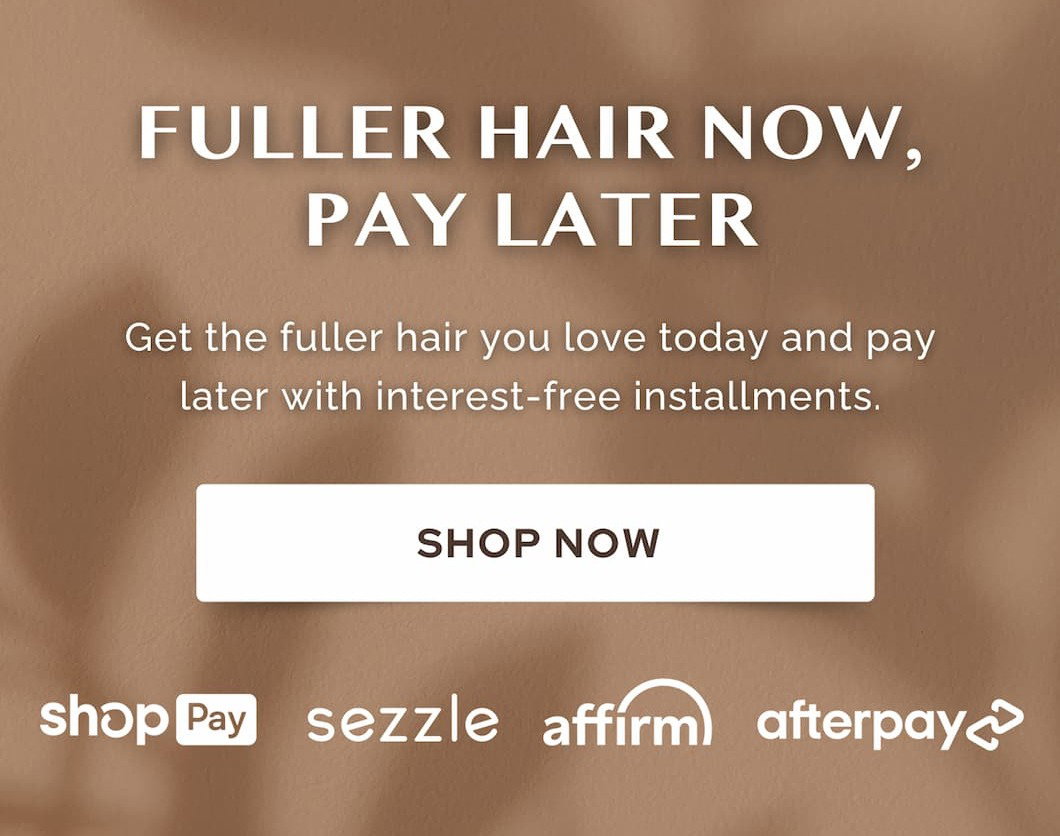 Everything hair. Get the fuller hair you want, whenever you want it.