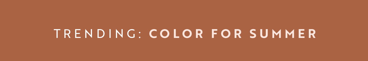 Trending for summer: COLOR