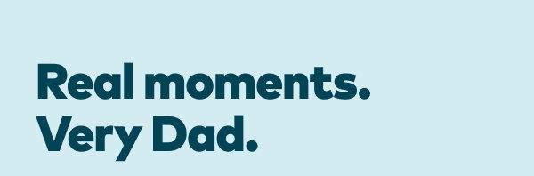Real moments. Very Dad.