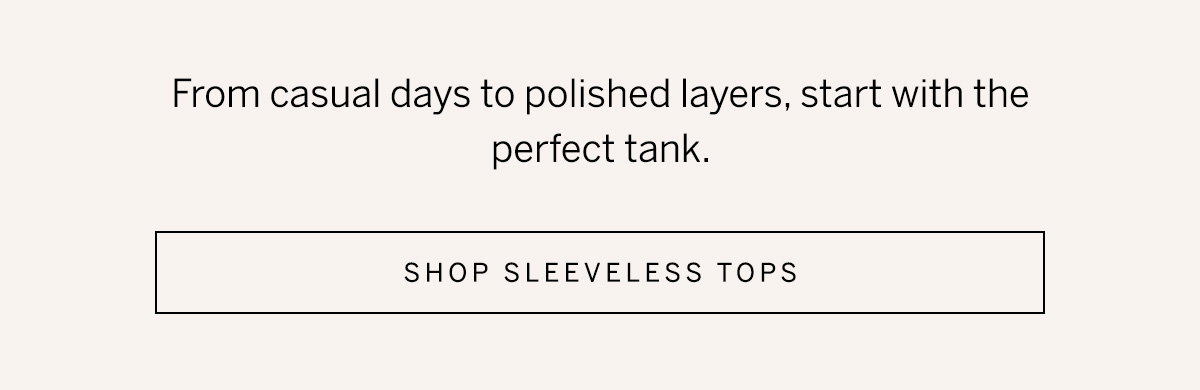 Text reads: "From casual days to polished layers, start with the perfect tank" alongside a "Shop sleeveless tops" button.