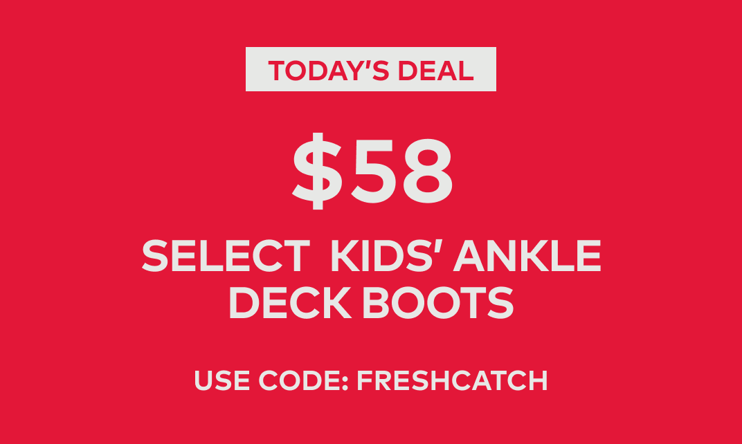 Today's Deal | $58 Select Kids' Ankle Deck Boots | Use Code: FRESHCATCH