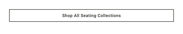 Shop All Seating Collections >