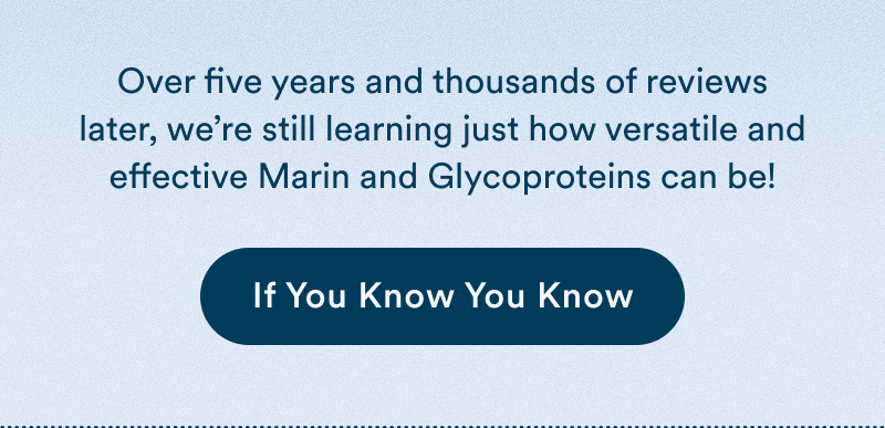 Text explaining that after five years and thousands of reviews, Marin is still discovering how versatile Marine Glycoproteins can be, alongside a button reading “If You Know You Know.”