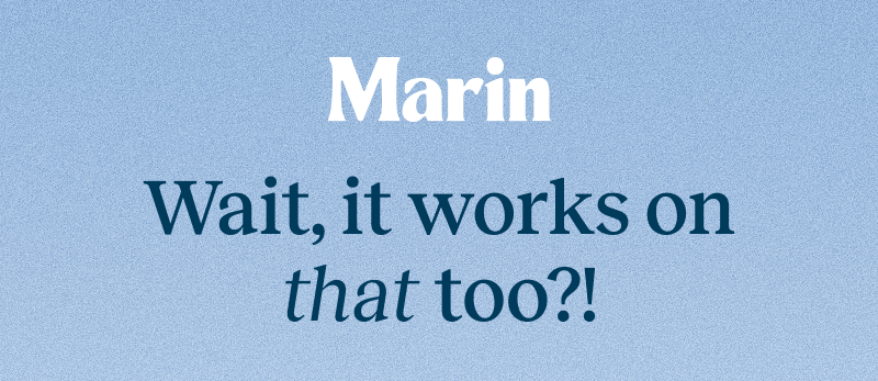 Marin logo above the headline: “Wait, it works on that too?!”