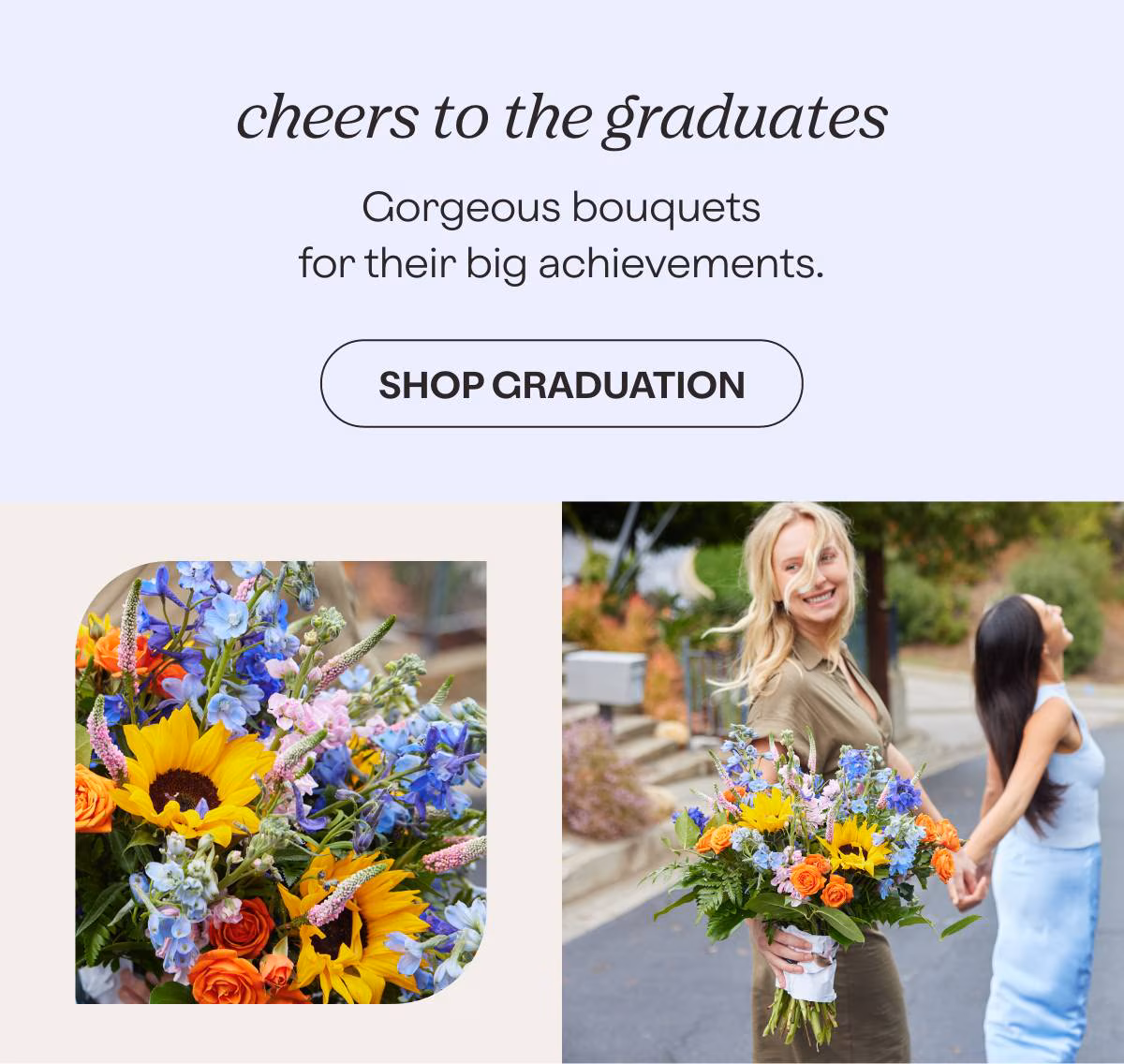 cheers to the graduates - Gorgeous bouquets for their big achievements.  - SHOP GRADUATION »