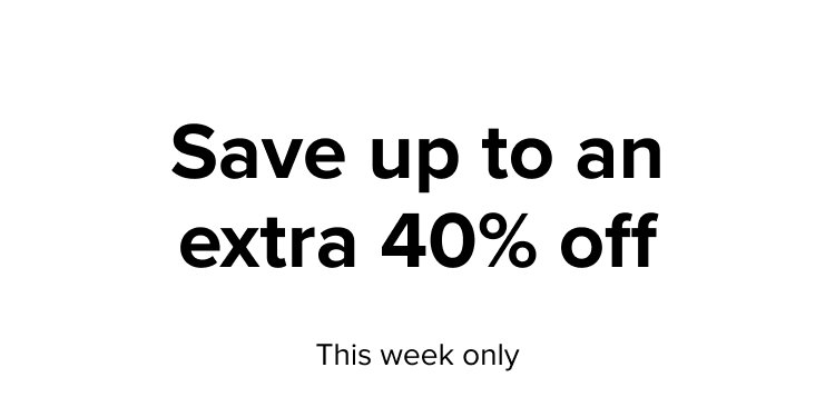 Save up to an extra 40% off, this week only.
