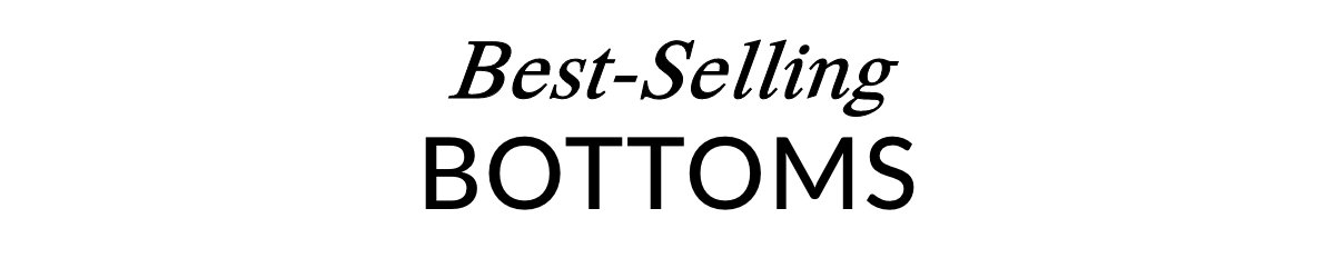 BEST-SELLING BOTTOMS >>