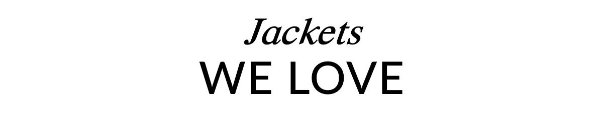 JACKETS WE LOVE >>