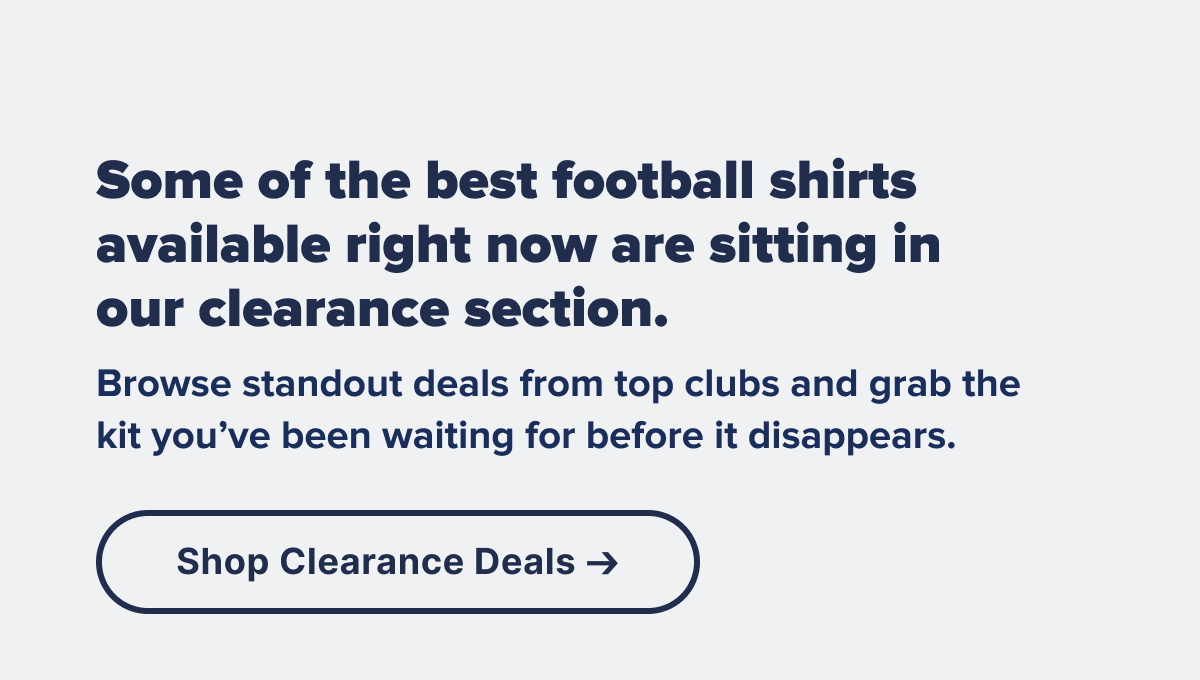 Some of the best football shirts available right now are sitting in our clearance section. Browse standout deals from top clubs and grab the kit you’ve been waiting for before it disappears.